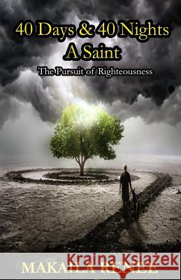 40 Days & 40 Nights A Saint: The Pursuit of Righteousness Renee, Makaila 9780991620463 Kaila's Playhouse