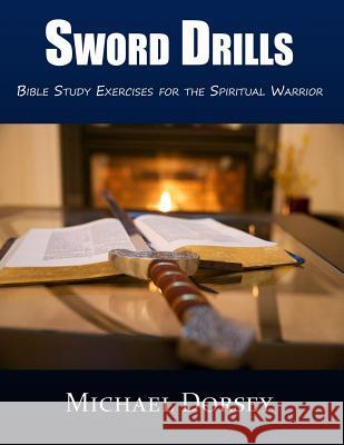 Sword Drills: Bible Study Exercises For The Spiritual Warrior Dorsey, Michael 9780991620555 Malakim Press