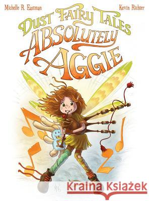 Dust Fairy Tales: Absolutely Aggie Michelle R. Eastman Kevin Richter 9780991624447 Michelle Eastman Books, Inc.