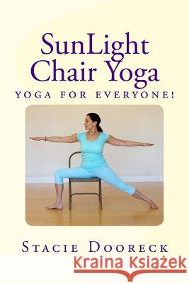 Sunlight Chair Yoga: Yoga Is for Everyone! (Black and White Edition) Stacie Dooreck 9780991625024