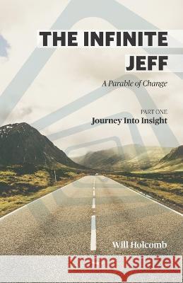 The Infinite Jeff - A Parable of Change: Part 1: Journey into Insight Will Holcomb   9780991631131 Havens Publishing