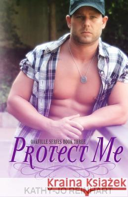 Protect Me: Oakville Series: Book Three Kathy-Jo Reinhart 9780991633142 Kathy-Jo Reinhart