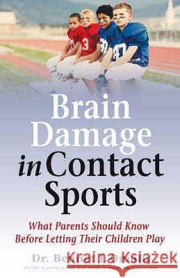 Brain Damage in Contact Sports: What Parents Should Know Before Letting Their Children Play Bennet I. Omalu 9780991635320 