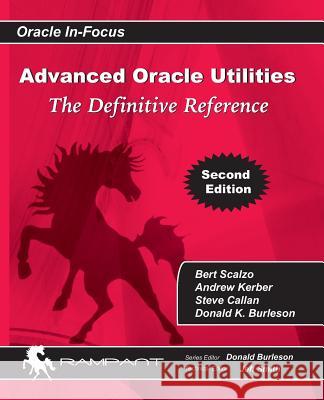 Advanced Oracle Utilities: The Definitive Reference Bert Scalzo Donald Burleson Steve Callan 9780991638659 Rampant Techpress