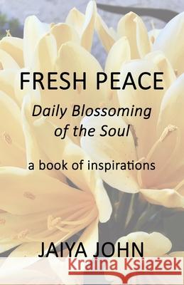 Fresh Peace: Daily Blossoming of the Soul Jaiya John 9780991640133 Soul Water Rising