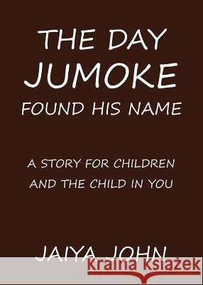 The Day Jumoke Found His Name Jaiya John 9780991640171