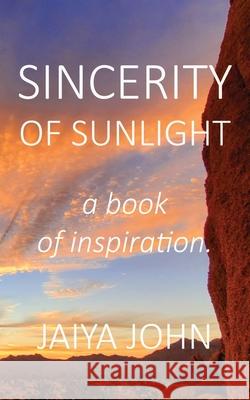 Sincerity of Sunlight: A Book of Inspiration Jaiya John   9780991640195 Soul Water Rising