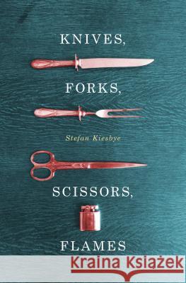 Knives, Forks, Scissors, Flames Stefan Kiesbye 9780991640423