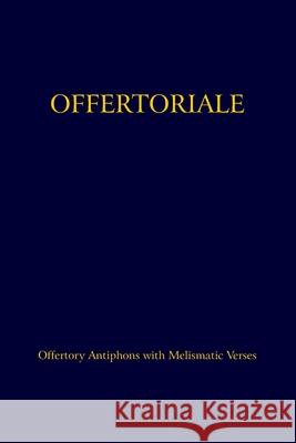 Offertoriale: Offertory Antiphons with Melismatic Verses Carolus Ott 9780991645237 Church Music Association of America