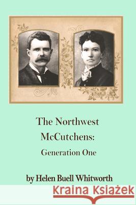 The Northwest McCutchens: : Generation One Whitworth, Helen Buell 9780991648863