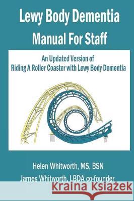 Lewy Body Dementia Manual for Staff James A. Whitworth Helen Buell Whitwort 9780991648894