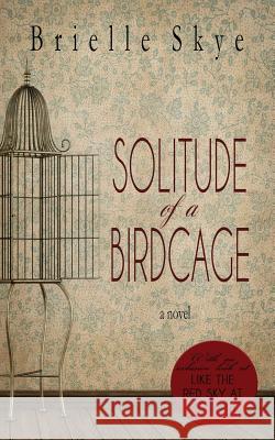 Solitude of a Birdcage Brielle Skye 9780991650606 Gypsy Pen Publishing