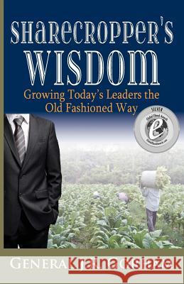 Sharecropper's Wisdom: Growing Today's Leaders the Old Fashioned Way General Jr. Gorham 9780991651528 Lael Publishing, LLC