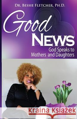 Good News: God Speaks to Mothers and Daughters Bessie S. Fletcher 9780991651559 Lael Publishing, LLC