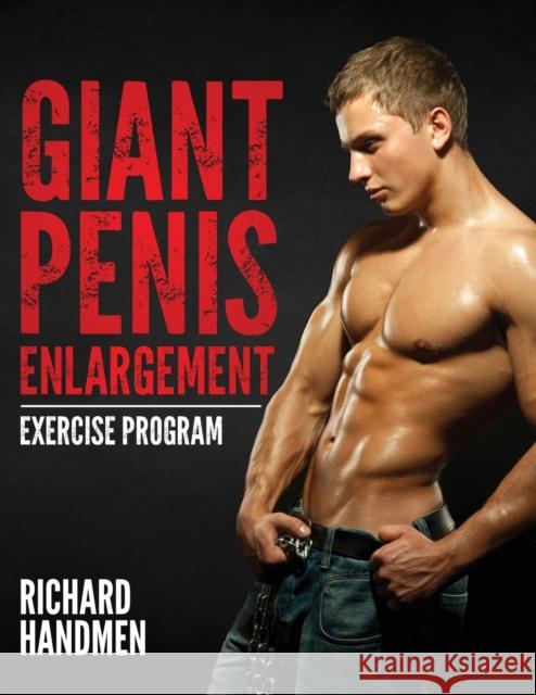Giant Penis Enlargement Exercise Program Richard Handmen 9780991653706 Woodberry International Publishing