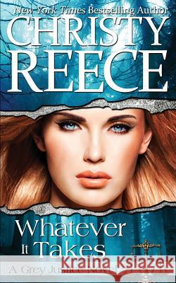 Whatever It Takes: A Grey Justice Novel Christy Reece 9780991658497 Christy Reece