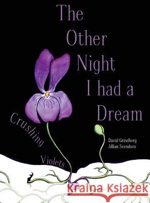 The Other Night I Had a Dream: Crushing Violets David a. Grindberg Jillian Svendsen 9780991659739 Indiangrass Books