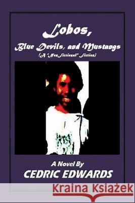 Lobos, Blue Devils, and Mustangs - A nonfictional Fiction Edwards, Cedric 9780991664870