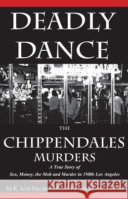 Deadly Dance: The Chippendales Murders K. Scot MacDonald 9780991665327