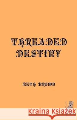 Threaded Destiny Beth Brown 9780991665761 Belleyre Books