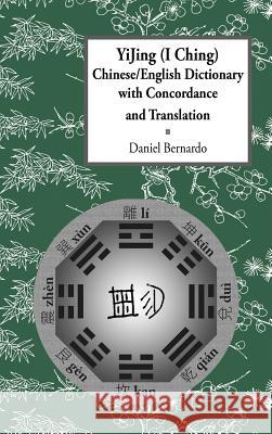 Yijing (I Ching) Chinese/English Dictionary with Concordance and Translation Bernardo, Daniel Claudio 9780991670901
