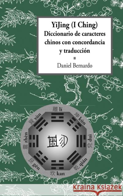 YiJing (I Ching) Diccionario De Caracteres Chinos Con Concordancia Y Traduccion Daniel Claudio Bernardo 9780991670918