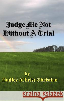 Judge Me Not Without A Trial Dudley (Chris) Christian 9780991685394 Pause for Poetry