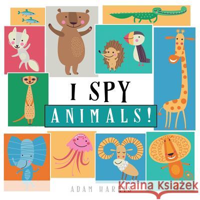 I Spy Animals!: A Guessing Game for Kids 1-3 Adam Harris 9780991736874 Young Dreamers Press