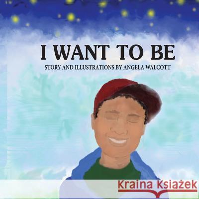 I Want to Be Angela Walcott Angela Walcott 9780991752027 North Word Publishing