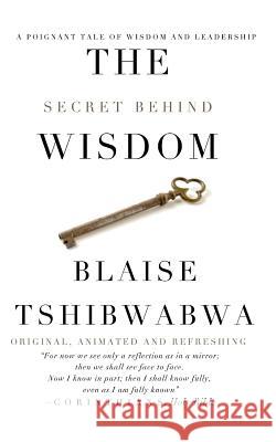 The Secret Behind Wisdom Blaise Tshibwabwa 9780991759545 Malachi Publications