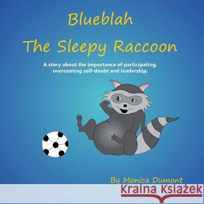 Blueblah The Sleepy Raccoon: This is A story about the importance of participating, overcoming self-doubt and leadership. Dumont, Monica 9780991761111