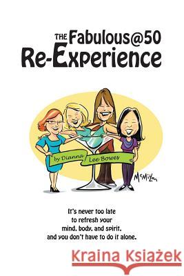 The Fabulous@50 Re-Experience: It's never too late to refresh your mind, body and spirit, and you don't have to do it alone Smith, Deborah 9780991766512 Creative on the Move