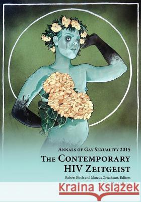 Annals of Gay Sexuality 2015: The Contemporary HIV Zeitgeist Robert Birch, Marcus Greatheart 9780991798933