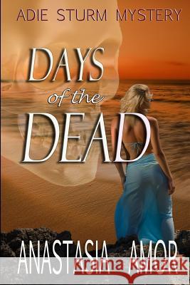 Days of the Dead: Adie Sturm Mystery Anastasia Amor 9780991806287 Brodt Publishing