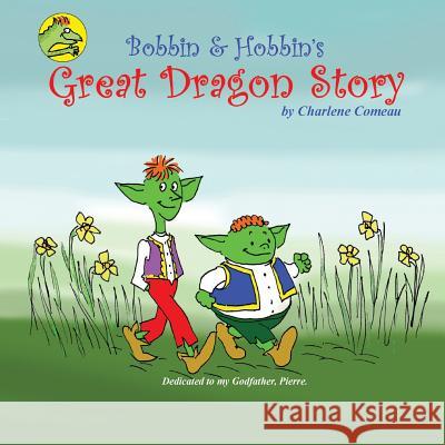 Bobbin and Hobbin's Great Dragon Adventure Charlene Comeau 9780991807314