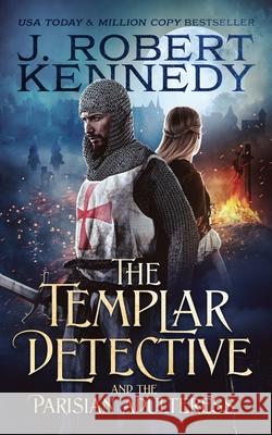 The Templar Detective and the Parisian Adulteress J Robert Kennedy 9780991814282 UnderMill Press