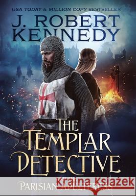 The Templar Detective and the Parisian Adulteress J. Robert Kennedy 9780991814299 UnderMill Press