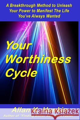 Your Worthiness Cycle: A Breakthrough Method to Unleash Your Power to Manifest The Life You've Always Wanted Hunkin, Allan K. 9780991817146