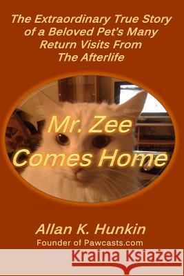 Mr. Zee Comes Home: The Extraordinary True Story of a Beloved Pet's Many Return Visits From The Afterlife Hunkin, Allan 9780991817160