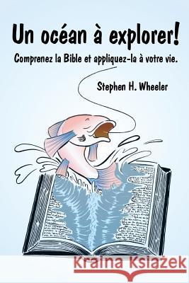 Un océan à explorer!: Comprenez la Bible et appliquez-la à votre vie. Wheeler, Stephen H. 9780991817528