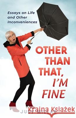 Other Than That, I'm Fine: Essays on Life and Other Inconveniences Judy Millar 9780991817702 Brannen Publishing