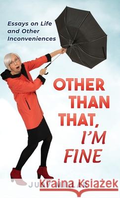 Other Than That, I'm Fine: Essays on Life and Other Inconveniences Judy Millar 9780991817719 Brannen Publishing