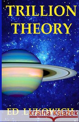 Trillion Theory MR Ed Richard Lukowich 9780991840861 Jepko Publishing