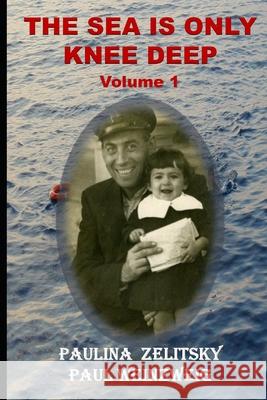 The Sea is Only Knee Deep - Volume 1 Weinzweig, Paul 9780991853830 Paulina Zelitsky and Paul Weinzweig