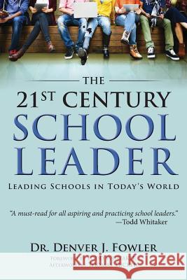 21st Century School Leader: Leading Schools in Today's World Denver Fowler 9780991862665 Word & Deed Publishing Incorporated