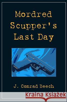 Mordred Scupper's Last Day J. Conrad Beech 9780991862887 Gneiss Press