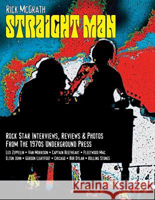 Straight Man: Interviews, Reviews, Photos from Vancouver's Underground Press 1970-1973 Rick McGrath 9780991866526