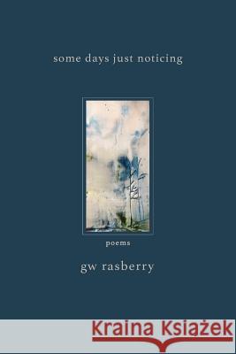 Some Days Just Noticing Gary William Rasberry 9780991872268 Wintergreen Studios Press