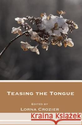 Teasing the Tongue Lorna Crozier 9780991872282 Wintergreen Studios