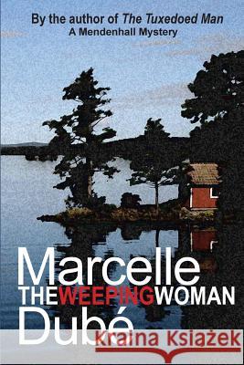 The Weeping Woman: A Mendenhall Mystery Marcelle Dube 9780991874620 Falcon Ridge Pub.